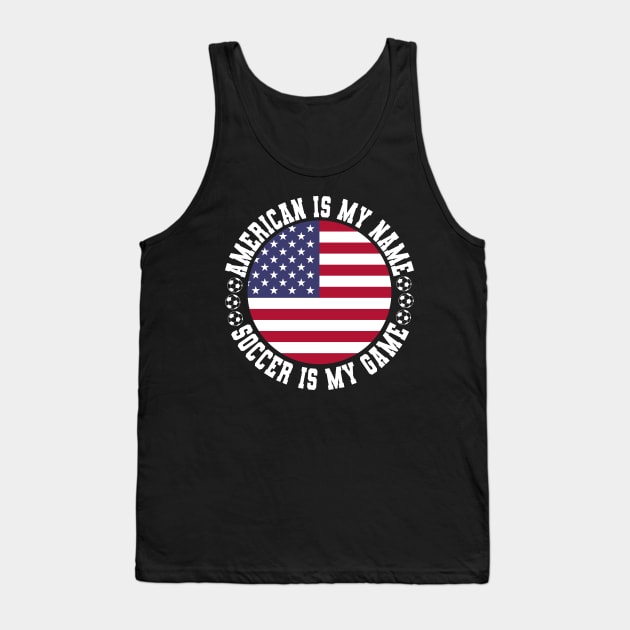 AMERICAN IS MY NAME SOCCER IS MY GAME FUNNY SOCCER LOVER Tank Top by CoolFactorMerch
